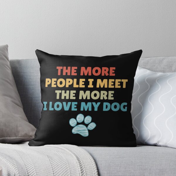 Item preview, The More People I Meet, The More I Love My Dog designed and sold by Dabbing Turtle Designs.