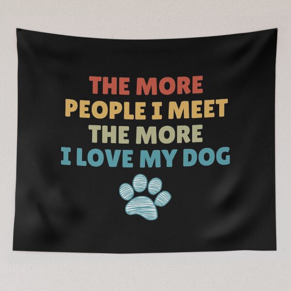 Item preview, The More People I Meet, The More I Love My Dog designed and sold by Dabbing Turtle Designs.