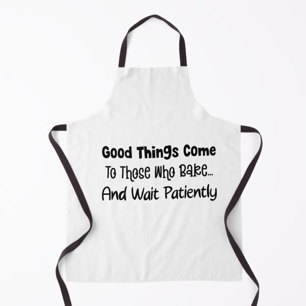 Item preview, Good Things Come To Those Who Bake...And Wait Patiently designed and sold by MyMysTShirts.