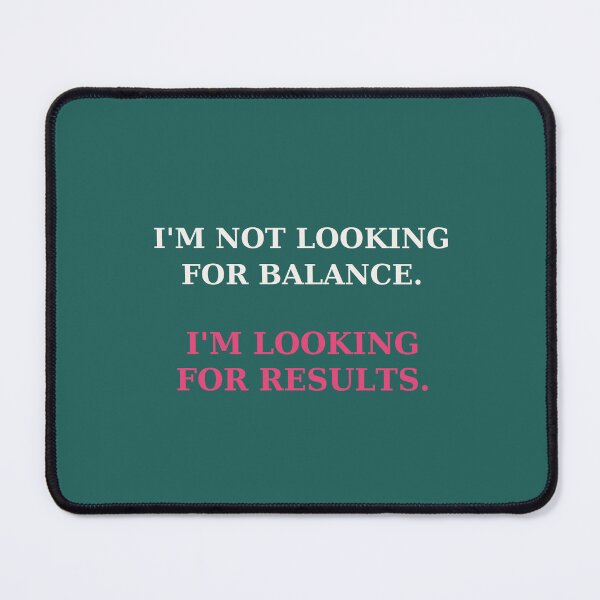 Item preview, I'm not looking for balance I'm looking for results - Performance quote designed and sold by VYNCERA.
