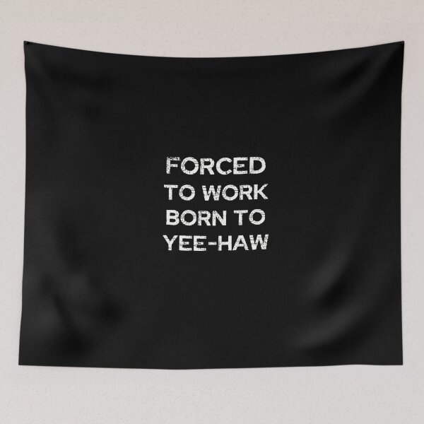 Item preview, Forced to work, born to yee-haw designed and sold by GraphicWorlds.