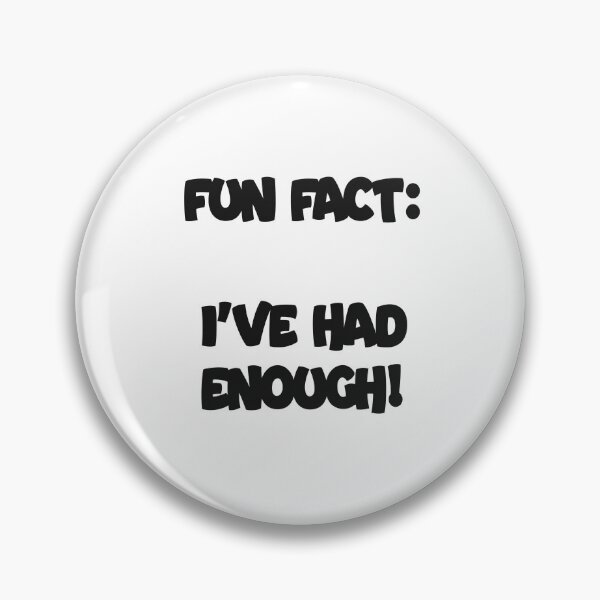 Item preview, Fun Fact: I’ve Had Enough – Funny Sarcasti designed and sold by Sparklershop.