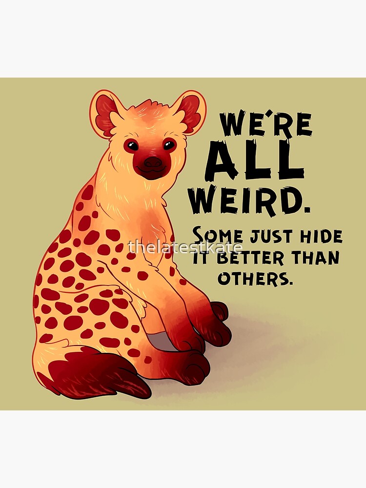 "We're ALL Weird" Hyena by thelatestkate