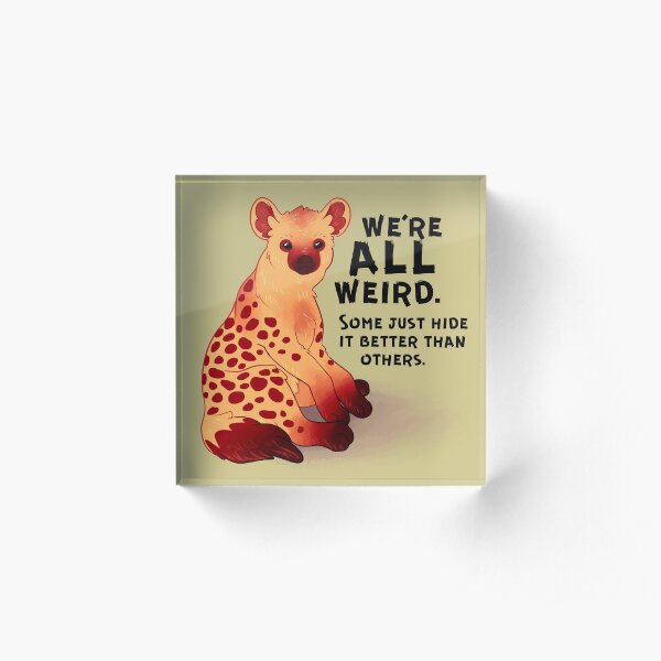 "We're ALL Weird" Hyena Acrylic Block