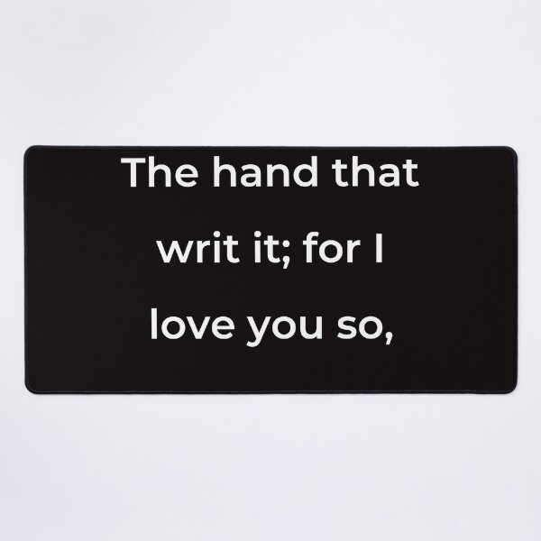 Item preview, “The hand that writ it; for I love you so,” - print white designed and sold by ariksworld.