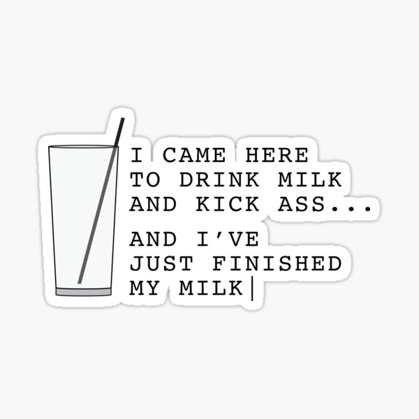 I Came Here To Drink Milk And Kick Ass... And I've Just Finished My Milk V2 Sticker