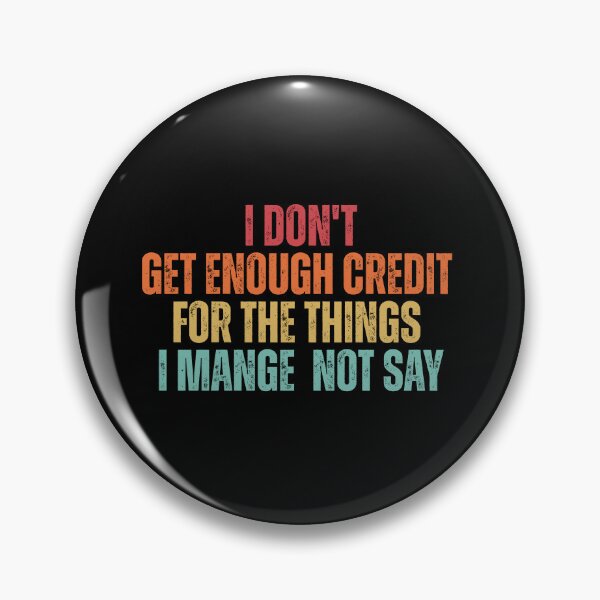 Item preview, I Don't Get Enough Credit For The Things I Mange Not Say Funny Sarcastic designed and sold by Dondonmart.