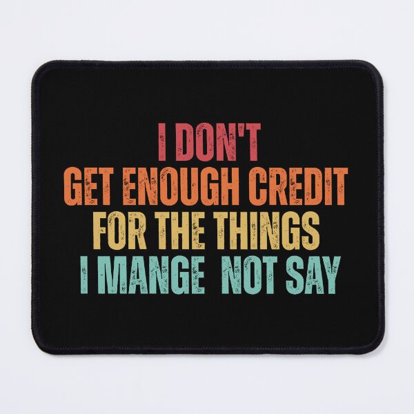 Item preview, I Don't Get Enough Credit For The Things I Mange Not Say Funny Sarcastic designed and sold by Dondonmart.