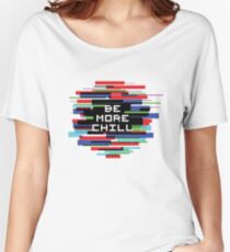 Be More Chill Women's Relaxed Fit T-Shirt
