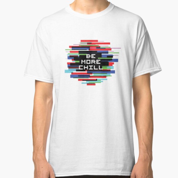 Be More Chill Classic T-Shirt