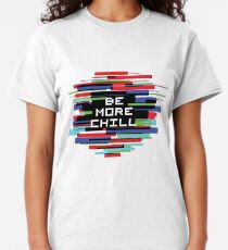 Be More Chill Classic T-Shirt