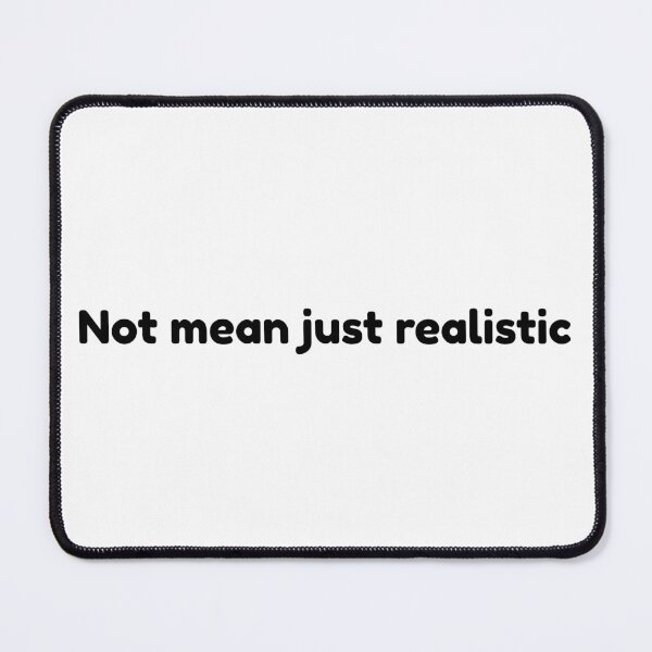 Item preview, Not mean, just realistic. Not malicious, just realistic. designed and sold by Ena-Jdav.