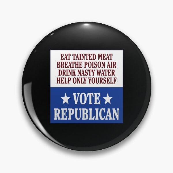 Item preview, Eat Tainted Meat Breathe Poison Air Drink Nasty Water Help Only Yourself Vote Republican designed and sold by yuckticke.