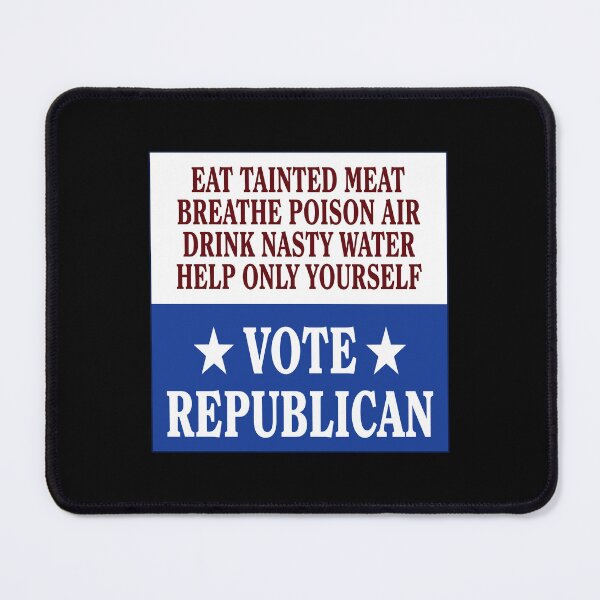 Item preview, Eat Tainted Meat Breathe Poison Air Drink Nasty Water Help Only Yourself Vote Republican designed and sold by yuckticke.
