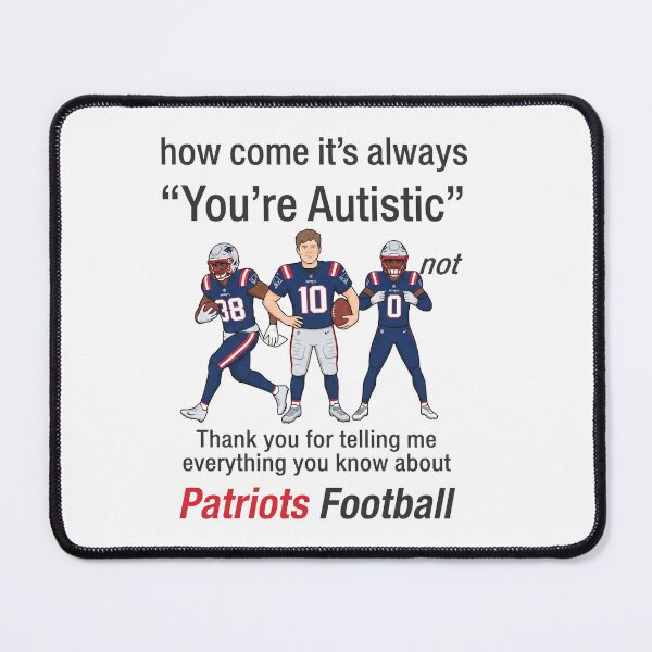 Item preview, How Come It's Always You're Autistic Not Thank You For Telling Me Everything You Know About Patriots Football designed and sold by yuckticke.