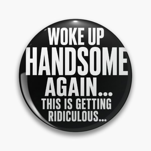 Item preview, Woke Up Handsome Again This Is Getting Ridiculous  designed and sold by VGAfanatic.