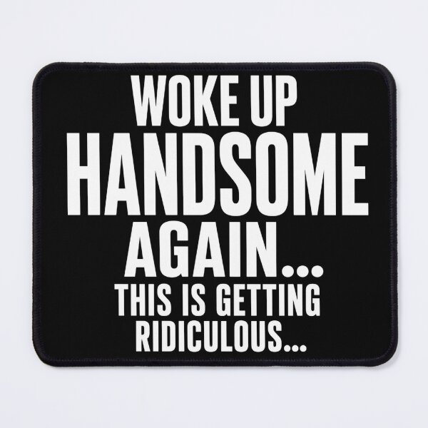 Item preview, Woke Up Handsome Again This Is Getting Ridiculous designed and sold by VGAfanatic.