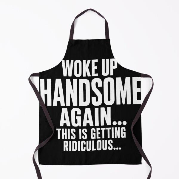 Item preview, Woke Up Handsome Again This Is Getting Ridiculous designed and sold by VGAfanatic.