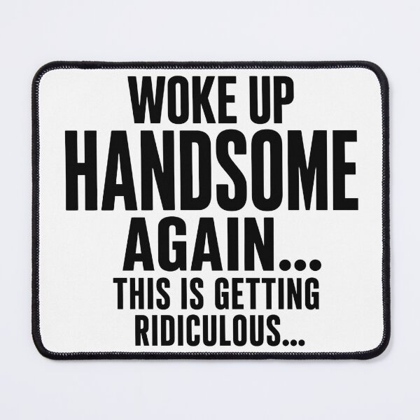 Item preview, Woke Up Handsome Again This Is Getting Ridiculous Funny Mens Self Confidence Humor designed and sold by VGAfanatic.