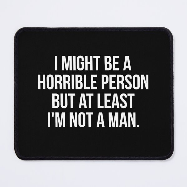Item preview, I Might Be A Horrible Person But At Least I'm Not A Man designed and sold by Randomera.