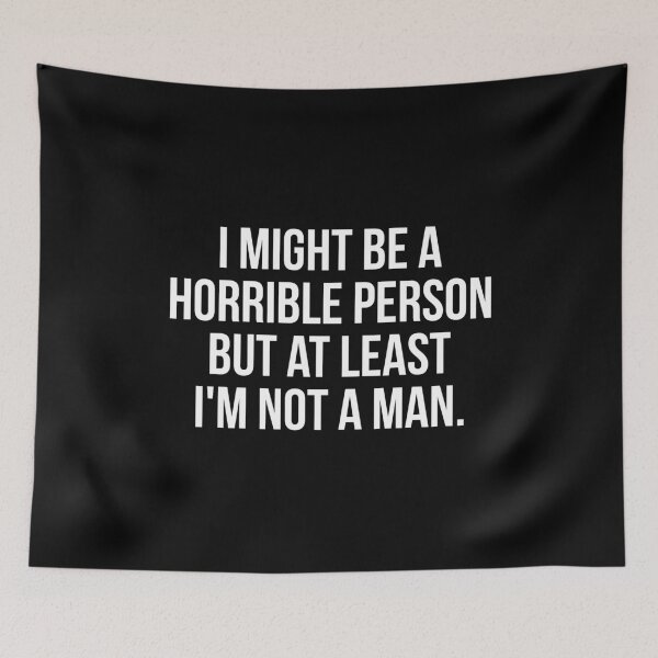 Item preview, I Might Be A Horrible Person But At Least I'm Not A Man designed and sold by Randomera.