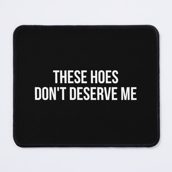 Item preview, These Hoes Don't Deserve Me Sassy Quote designed and sold by Randomera.