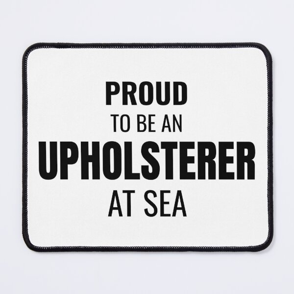 Item preview, Proud to be an Upholsterer at Sea (Black) designed and sold by ShipCrewNation.