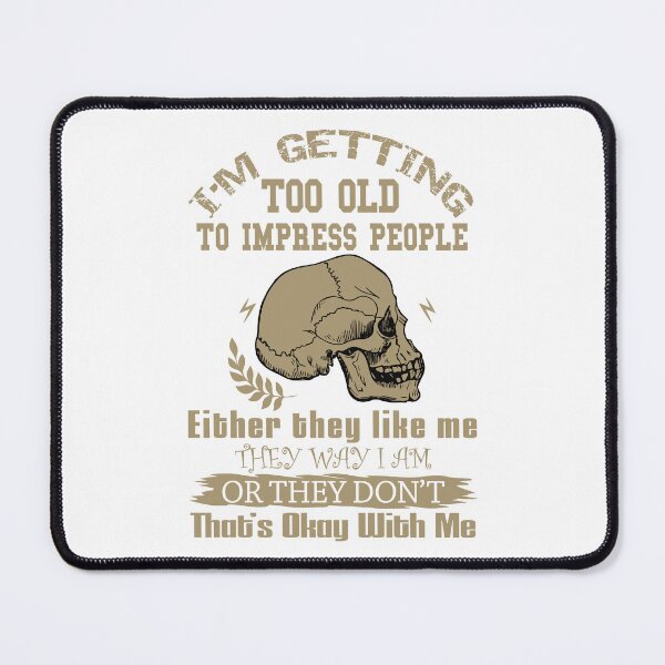 Item preview, I'M Getting Too Old To Impress People Either They Like Me The Way I Am Or They Do Not That's Okay With Me designed and sold by karmastore.