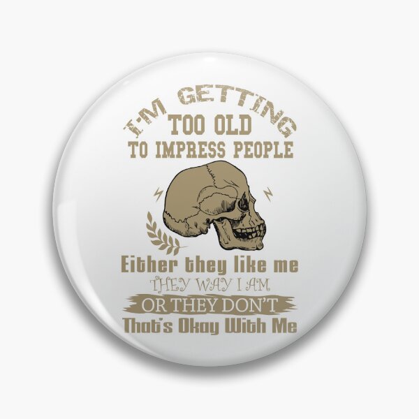 Item preview, I'M Getting Too Old To Impress People  Either They Like Me The Way I Am Or They Do Not  That's Okay With Me designed and sold by karmastore.