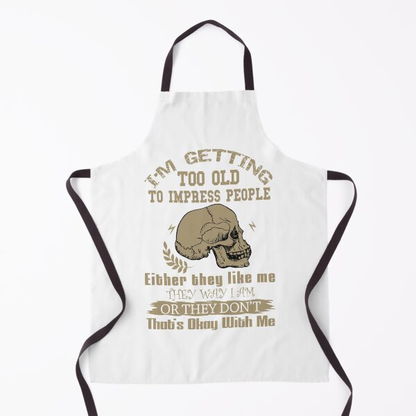 Item preview, I'M Getting Too Old To Impress People Either They Like Me The Way I Am Or They Do Not That's Okay With Me designed and sold by karmastore.