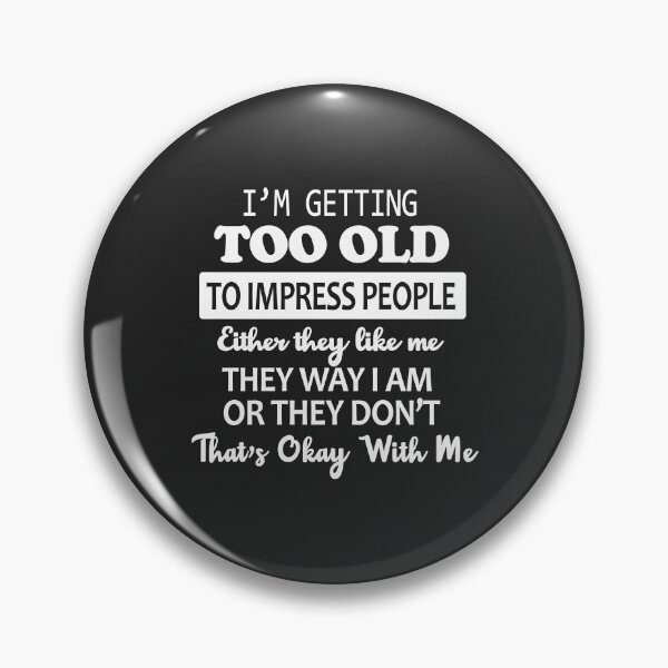 Item preview, I'M Getting Too Old To Impress People  Either They Like Me The Way I Am Or They Do Not  That's Okay With Me designed and sold by karmastore.