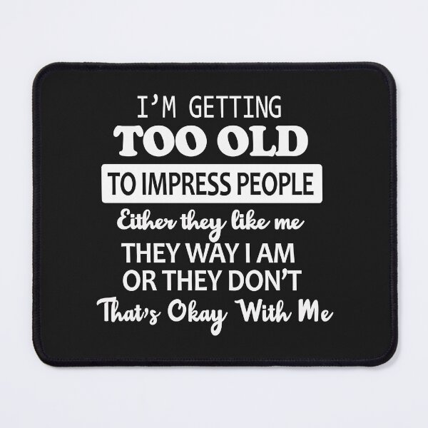 Item preview, I'M Getting Too Old To Impress People  Either They Like Me The Way I Am Or They Do Not  That's Okay With Me designed and sold by karmastore.