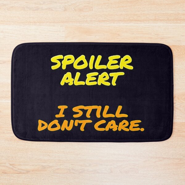 Item preview, SPOILER ALERT I STILL DON'T CARE designed and sold by PRINTSCHARMINGM.