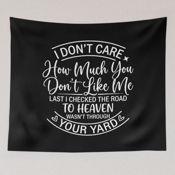 Item preview, I don't care how much you don't like me Last I checked the road to heaven wasn't through your yard designed and sold by hemagamo.
