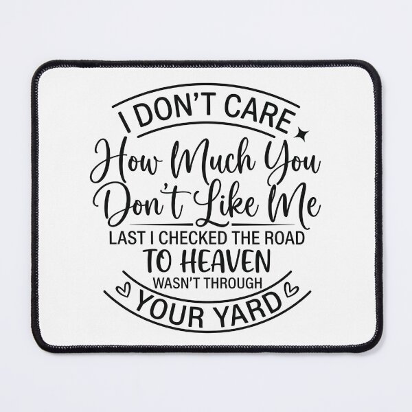 Item preview, I don't care how much you don't like me Last I checked the road to heaven wasn't through your yard designed and sold by hemagamo.