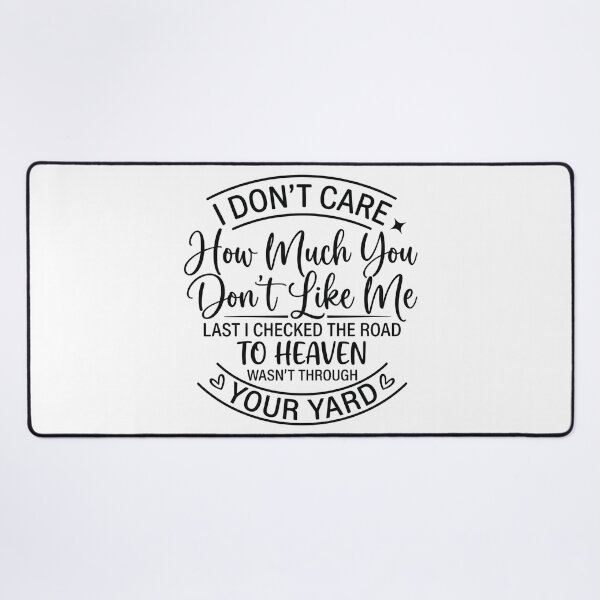 Item preview, I don't care how much you don't like me Last I checked the road to heaven wasn't through your yard designed and sold by hemagamo.