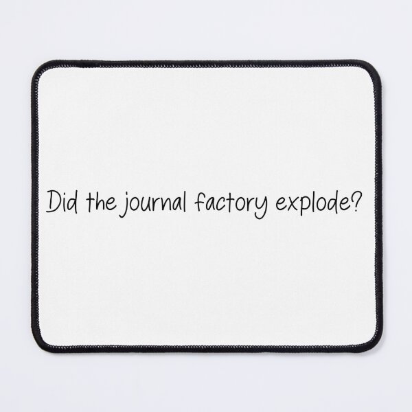 Item preview, did the journal factory explode?- TikTok Comment designed and sold by SlimyFish.