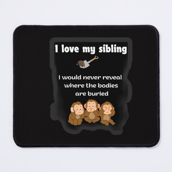 Item preview, I Love My Sibling Would Never Reveal Where Bodies Buried Shirt designed and sold by MariaPCMaria.