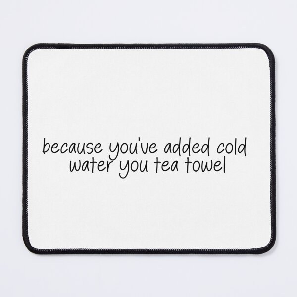 Item preview, because you've added cold water you tea towel- TikTok Comment designed and sold by SlimyFish.