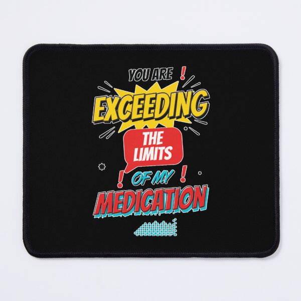 Item preview, You are Exceeding The Limits of My Medication designed and sold by Naitsebas.