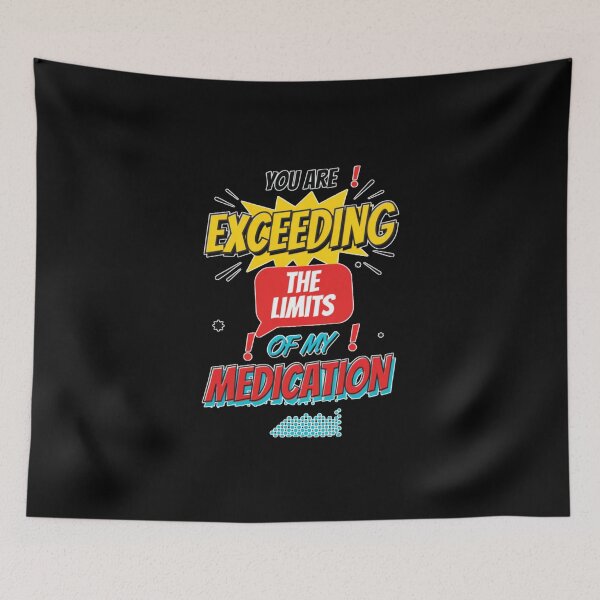 Item preview, You are Exceeding The Limits of My Medication designed and sold by Naitsebas.