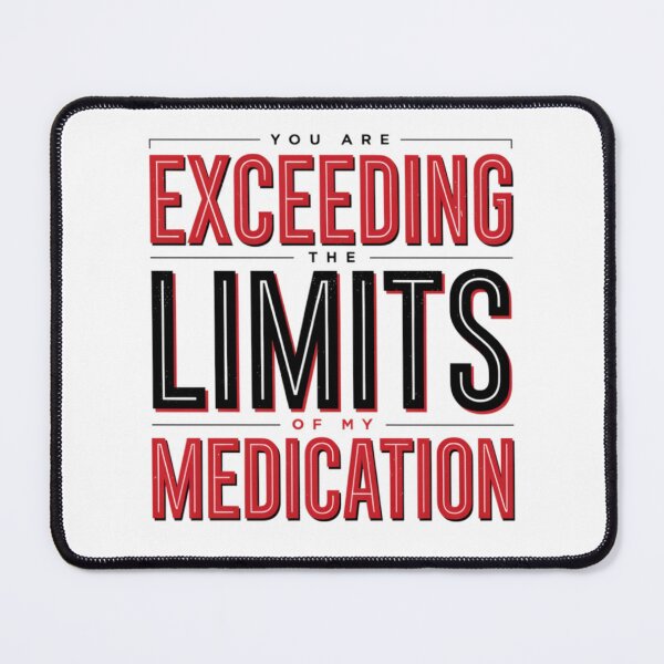 Item preview, You are Exceeding The Limits of My Medication designed and sold by Naitsebas.