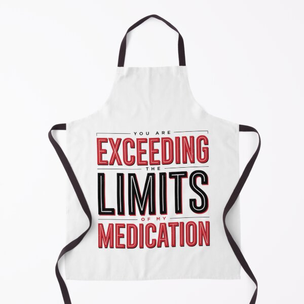 Item preview, You are Exceeding The Limits of My Medication designed and sold by Naitsebas.