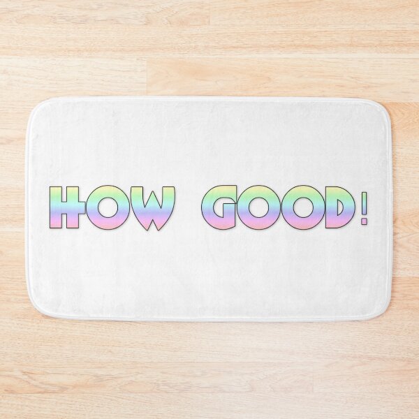 Item preview, HOW GOOD! designed and sold by Questionable Quotes.