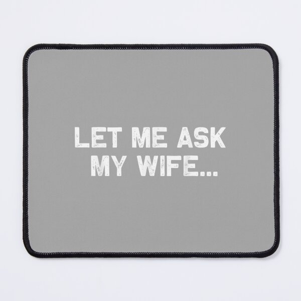 Item preview, Let Me Ask My Wife She Said No Funny Husband designed and sold by ArleneRowe.