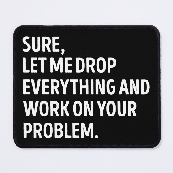 Item preview, Sure, Let Me Drop Everything Sarcastic Funny Slogan designed and sold by WhistleCloset.
