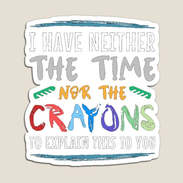 Item preview, I Have Neither The Time Nor The Crayons To Explain designed and sold by Doce Caos Criativo.