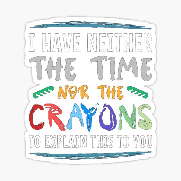 Item preview, I Have Neither The Time Nor The Crayons To Explain designed and sold by Doce Caos Criativo.