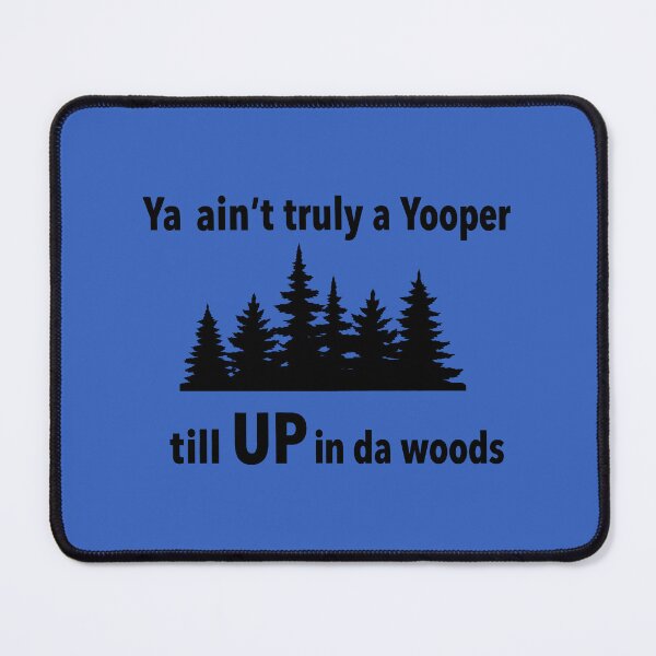 Item preview, Ya Ain't Truly a Yooper Till U.P. in our Woods (dark ink version) Funny Upper Peninsula Michigan designed and sold by 2BrokeYoopers.