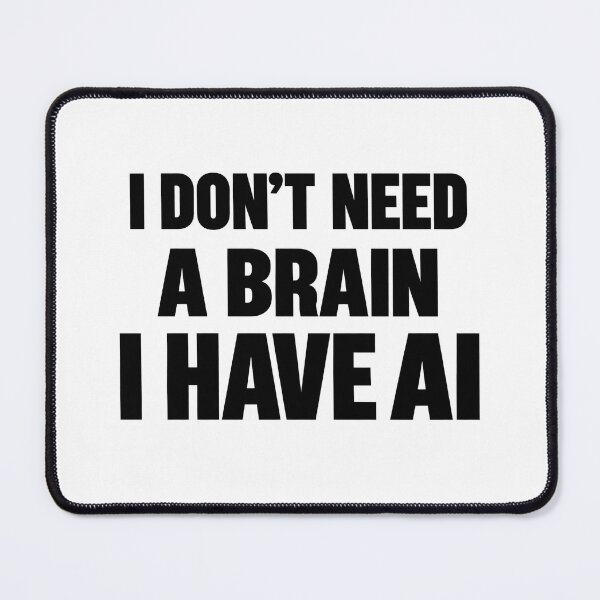 Item preview, I Don't Need a Brain, I Have AI - Funny Tech Quote designed and sold by Mavriboy.